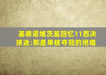 基德诺维茨基回忆11西决 球迷:那是单核夺冠的绝唱